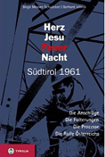 Herz Jesu Feuernacht: Südtirol 1961. Die Anschläge - die Folterungen - die Prozesse - die Rolle Österreichs